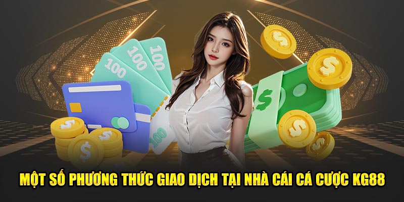 Một số phương thức giao dịch tại nhà cái cá cược KG88