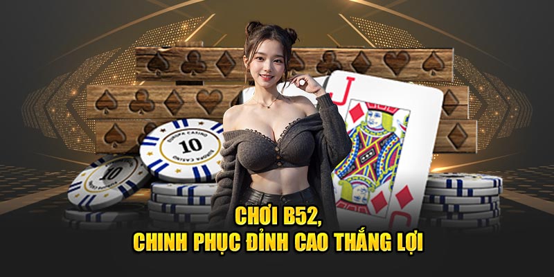 Chơi B52, chinh phục đỉnh cao thắng lợi