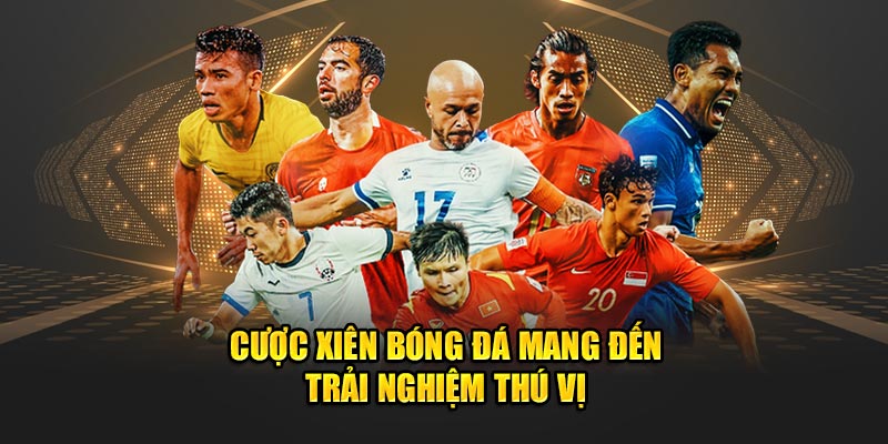 Cược xiên bóng đá mang đến trải nghiệm thú vị