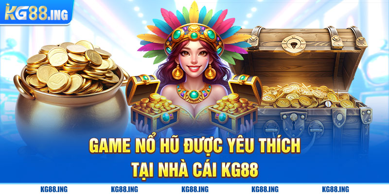 Game Nổ hũ được yêu thích tại nhà cái KG88