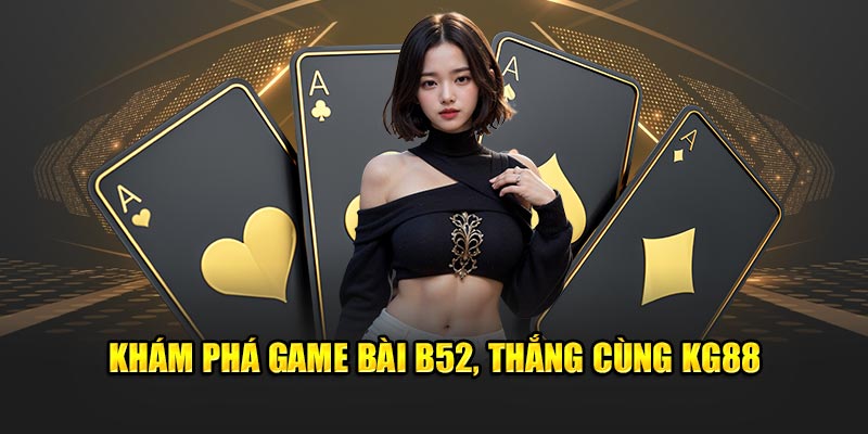 Khám phá game bài B52, thắng cùng KG88