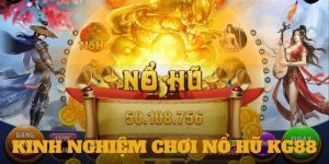 Kinh nghiệm chơi nổ hũ KG88 - Bí kíp săn Jackpot cực đỉnh