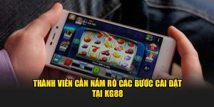 Thành viên cần nắm rõ các bước cài đặt tại KG88