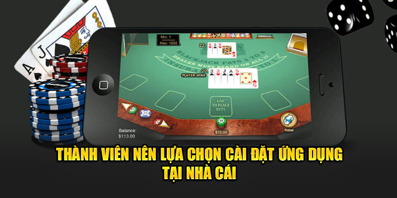 Thành viên nên lựa chọn cài đặt ứng dụng tại nhà cái